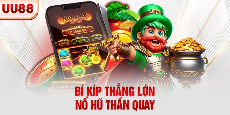 Bí kíp thắng lớn nổ hũ Thần Quay Bí kíp thắng lớn nổ hũ Thần Quay