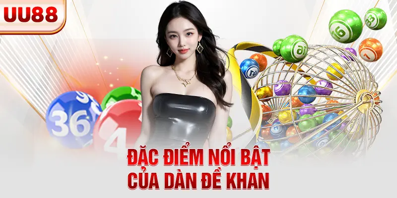 Đặc điểm nổi bật của dàn đề khan Đặc điểm nổi bật của dàn đề khan