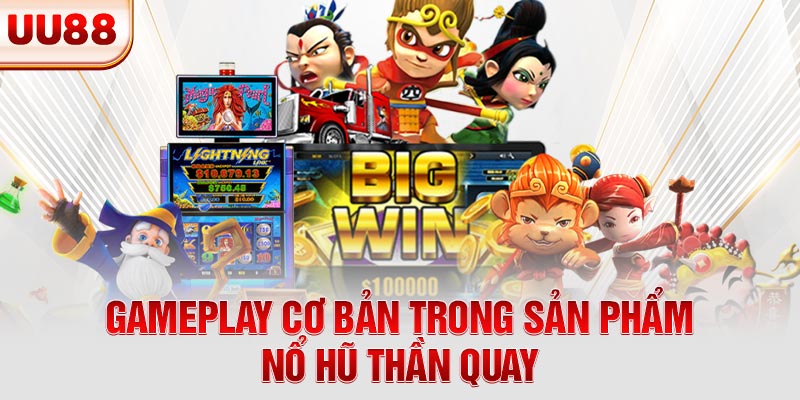 Gameplay cơ bản trong sản phẩm nổ hũ Thần Quay Gameplay cơ bản trong sản phẩm nổ hũ Thần Quay