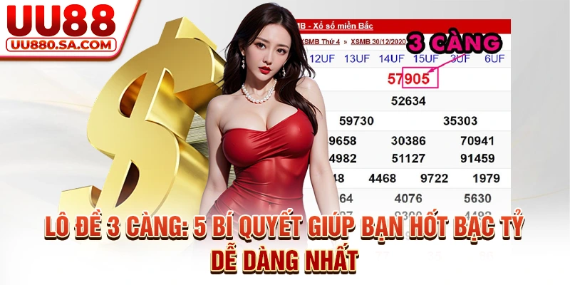 Lô Đề 3 Càng: 5 Bí Quyết Giúp Bạn Hốt Bạc Tỷ Dễ Dàng Nhất