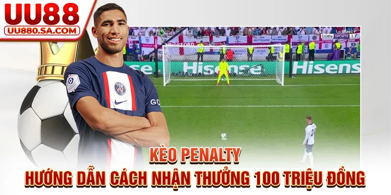 Kèo Penalty - Hướng Dẫn Cách Nhận Thưởng 100 Triệu Đồng