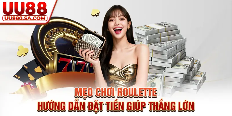 Mẹo chơi Roulette - Hướng dẫn đặt tiền giúp thắng lớn