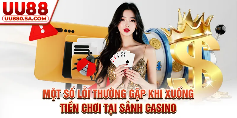Một số lỗi thường gặp khi xuống tiền chơi tại sảnh Casino