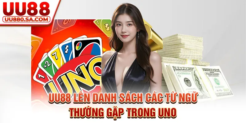 UU88 lên danh sách các từ ngữ thường gặp trong Uno